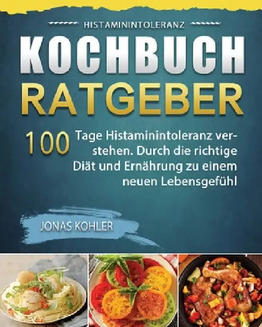 Histaminintoleranz Kochbuch/Ratgeber 2021 by Jonas Kohler