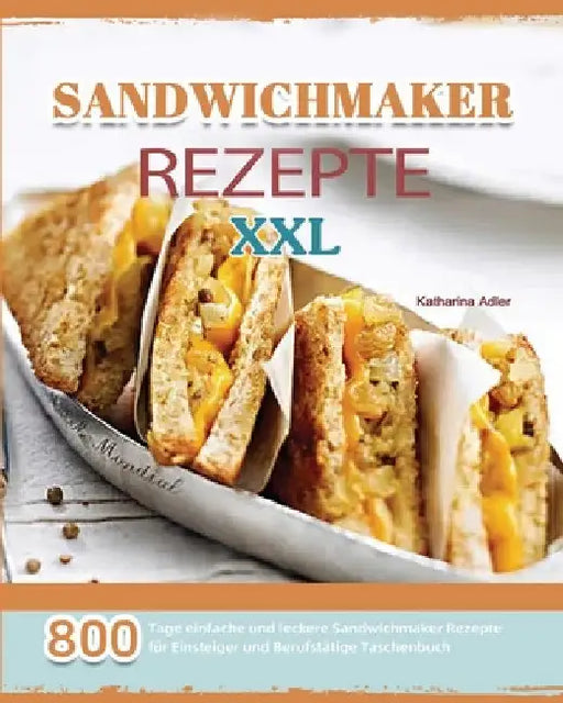 Sandwichmaker Rezepte XXL 2021 by Katharina Adler