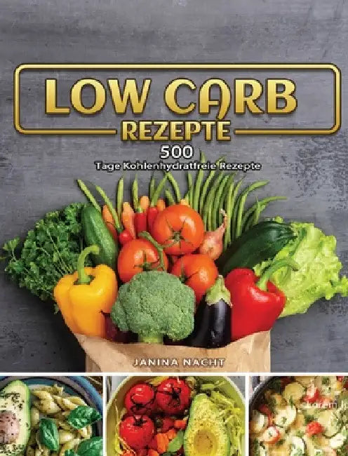 Low Carb Rezepte: 500 Tage Kohlenhydratfreie Rezepte by Janina Nacht