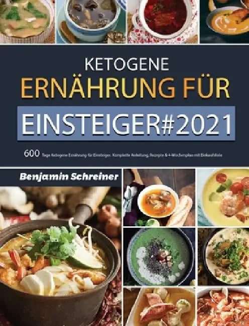 Ketogene Ernährung für Einsteiger#2021: 600 Tage Ketogene Ernährung für Einsteiger. Komplette Anleitung, Rezepte & 4-Wochenplan mit Einkaufsliste by Benjamin Schreiner