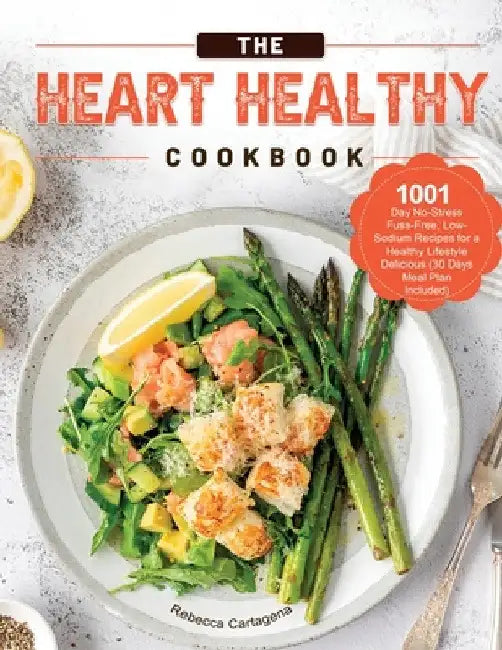 The Heart Healthy Cookbook 2021 by Rebecca Cartagena