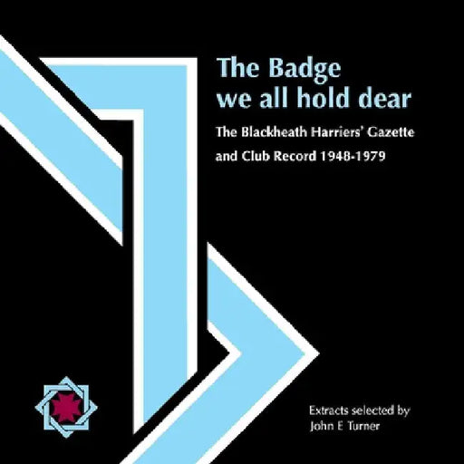 The Badge we all hold dear: The Blackheath Harriers' Gazette and Club Record 1948 - 1979 by John E. Turner