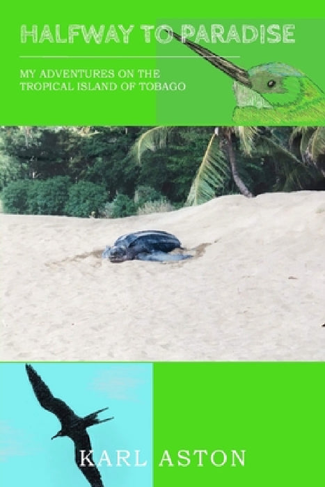 Halfway to Paradise: My Adventures on the Tropical Island of Tobago by Karl Aston