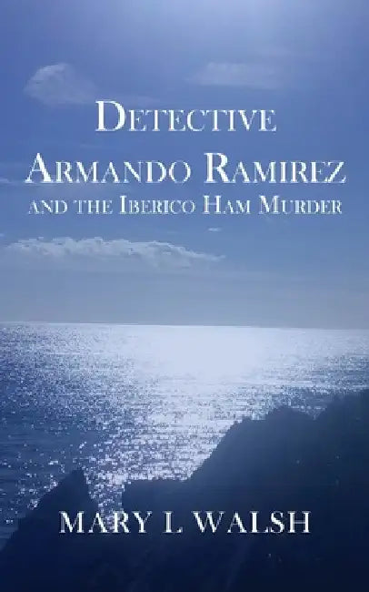Detective Armando Ramirez and The Iberico Ham Murder by Mary L. Walsh