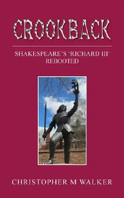 Crookback: Shakespeare's 'Richard III' Rebooted by Christopher M. Walker
