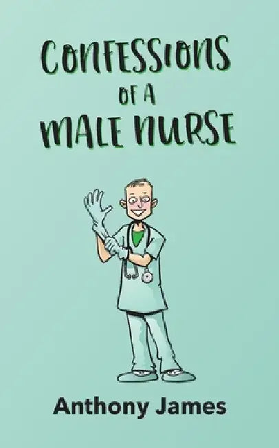 Confessions of a Male Nurse by Anthony James