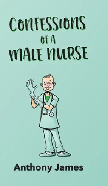 Confessions of a Male Nurse by Anthony James