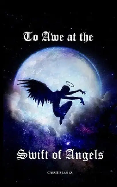 To Awe at the Swift of Angels by Cassius James