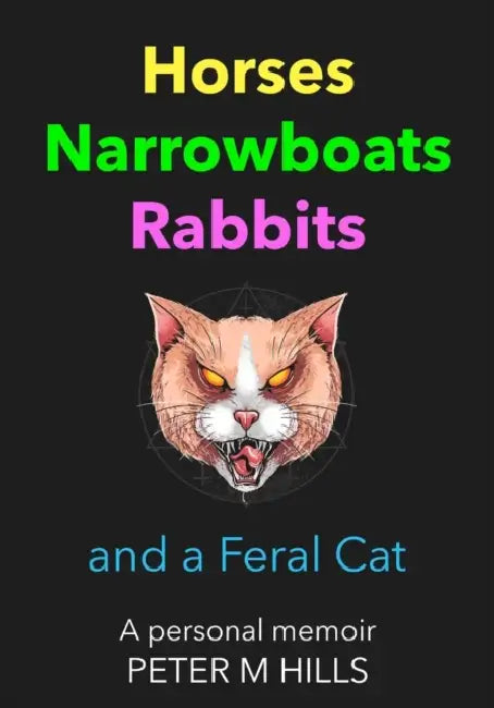 Horses, Narrowboats, Rabbits and a Feral Cat (Colour Edition): A personal memoir by Peter M. Hills