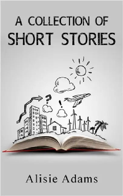 A Collection of Short Stories by Adams, Alisie