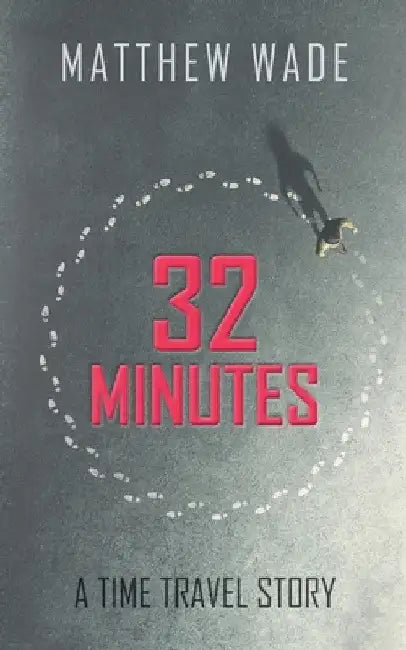 32 Minutes: A Time Travel Story by Matthew Wade