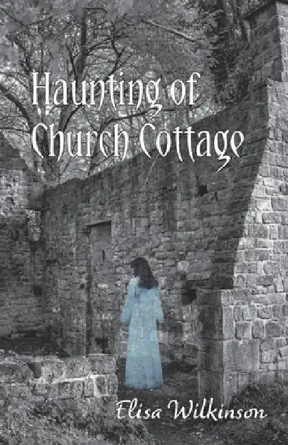 The Haunting of Church Cottage by Elisa Wilkinson