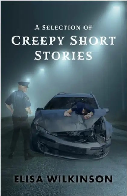 A Selection of Creepy Short Stories by Wilkinson, Elisa