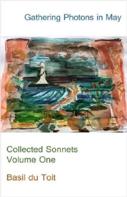 Gathering Photons in May: Collected Sonnets Volume One by Du Toit, Basil