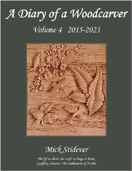 A Diary of a Woodcarver: Volume 4 (2015-2023) by Stidever, Mick