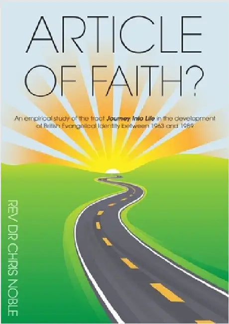 Article of Faith?: An empirical study of the tract Journey Into Life in the development of British Evangelical Identity between 1963 and 1989 by Noble, Chris