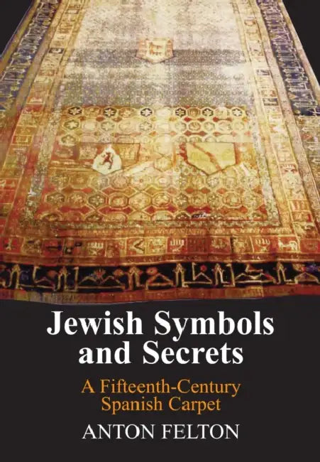 Jewish Symbols and Secrets: A Fifteenth-Century Spanish Carpet by Anton Felton