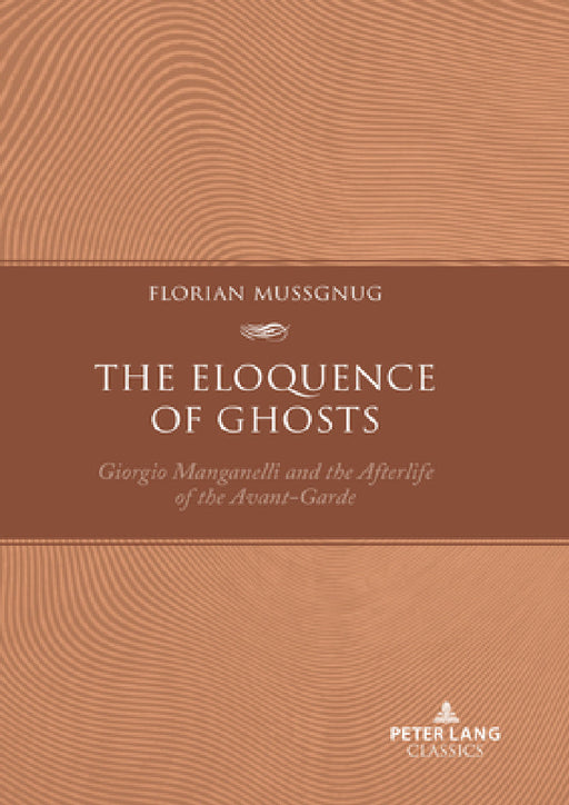 The Eloquence of Ghosts: Giorgio Manganelli and the Afterlife of the Avant-Garde by Florian Mussgnug