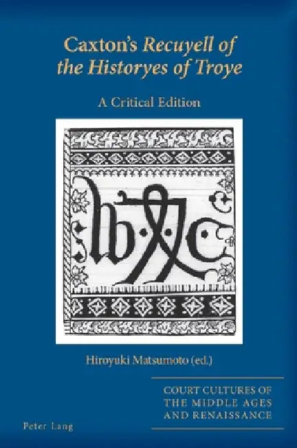 Caxton's Recuyell of the Historyes of Troye: A Critical Edition by Sarah Alyn Stacey