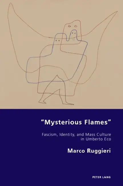 "Mysterious Flames": Fascism, Identity, and Mass Culture in Umberto Eco by Marco Ruggieri