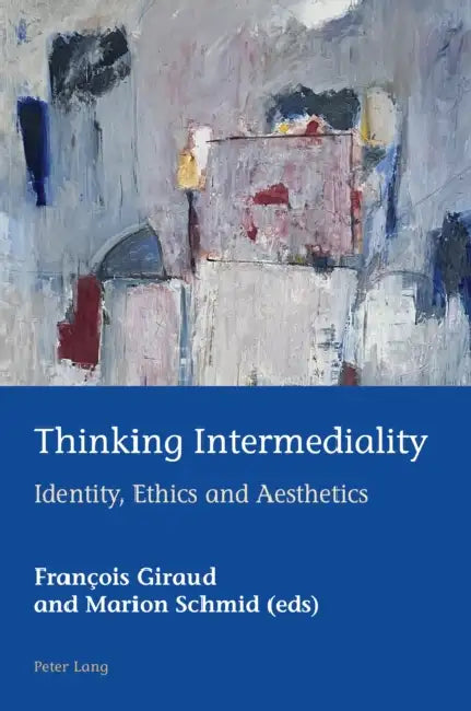 Thinking Intermediality: Identity, Ethics and Aesthetics by Hugues Azérad, Marion Schmid, François Giraud
