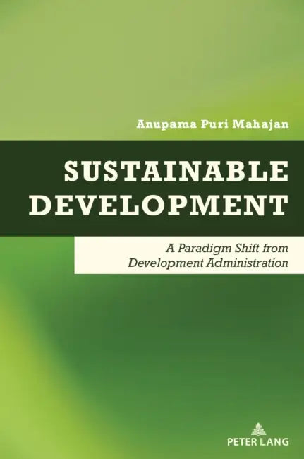 Sustainable Development: A Paradigm Shift from Development Administration by Anupama Puri Mahajan