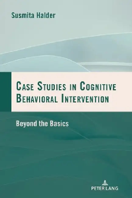 Case Studies in Cognitive Behavioral Intervention: Beyond the Basics by Susmita Halder