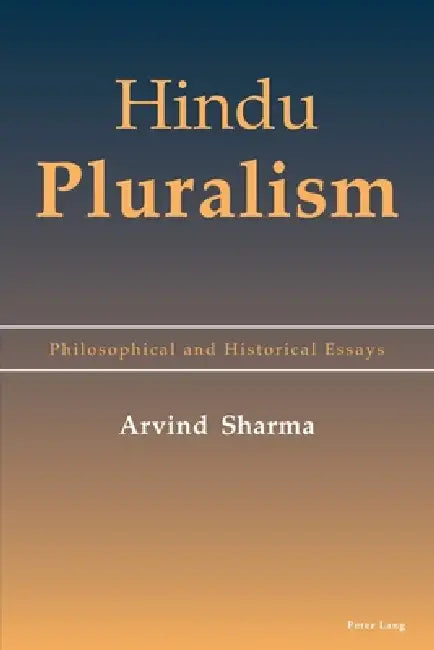 Hindu Pluralism: Philosophical and Historical Essays by Arvind Sharma