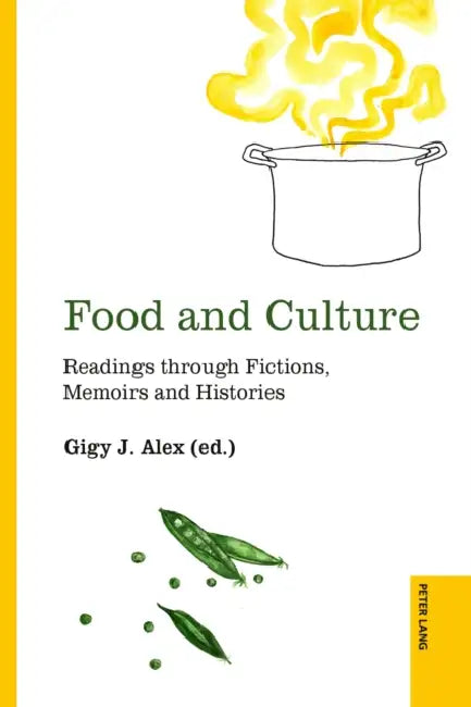 Food and Culture: Readings through Fictions, Memoirs and Histories by Gigy J. Alex