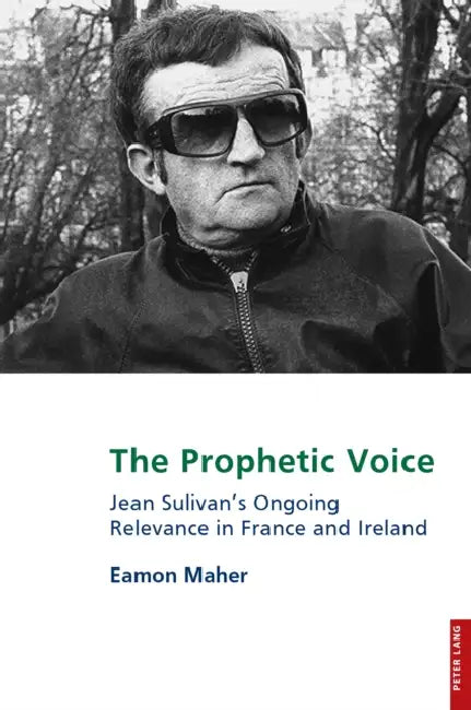 The Prophetic Voice: Jean Sulivan's Ongoing Relevance in France and Ireland by Eamon Maher