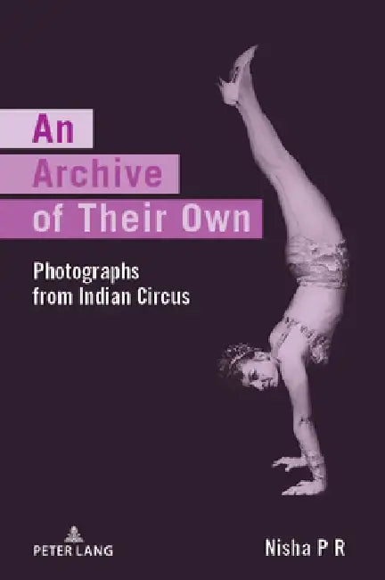 An Archive of Their Own: Photographs from Indian Circus by Nisha P. R.