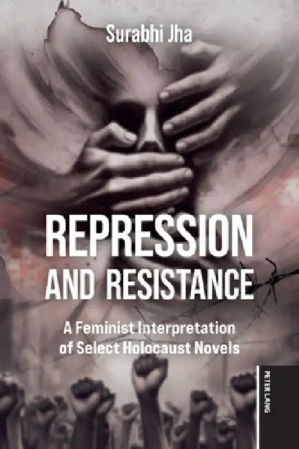 Repression and Resistance: A Feminist Interpretation of Select Holocaust Novels by Surabhi Jha