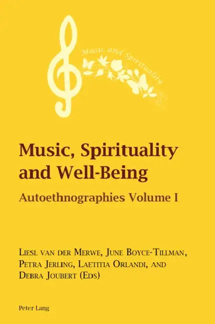 Music, Spirituality and Well-Being: Autoethnographies Volume I by Liesl Merwe, June Boyce-Tillman, Petra Jerling