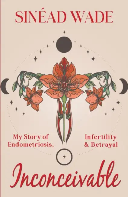 Inconceivable: My Story of Endometriosis, Infertility & Betrayal by Sinéad Wade