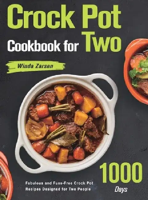 Crock Pot Cookbook for Two: 1000-Day Fabulous and Fuss-Free Crock Pot Recipes Designed for Two People by Winda Zarsen