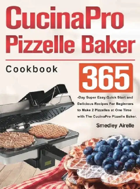 Cucinapro Pizzelle Baker Cookbook by Smedley Airelle