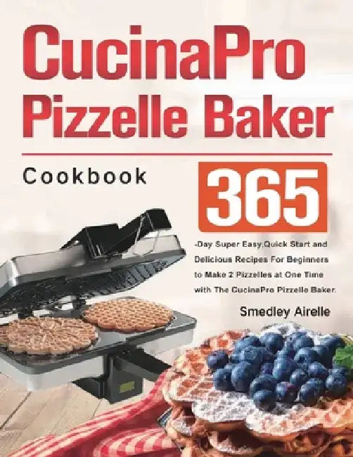 CucinaPro Pizzelle Baker Cookbook by Smedley Airelle