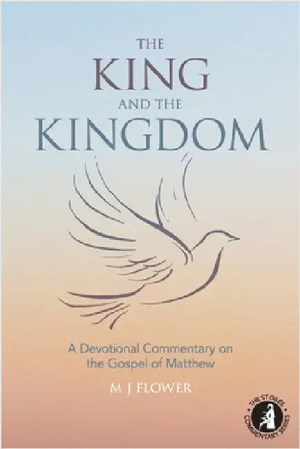 The King and the Kingdom: A Devotional Commentary on the Gospel of Matthew by Flower, M. J.