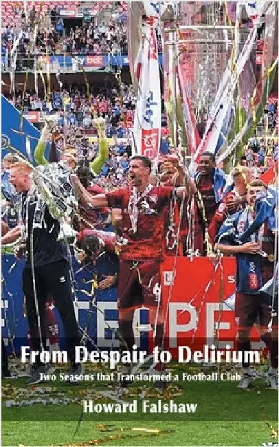 From Despair to Delirium: Two Seasons that Transformed a Football Club by Falshaw, Howard