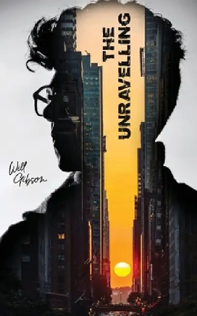 The Unravelling: A Futuristic Thriller of AI, Conspiracy, and Survival by Will Gibson