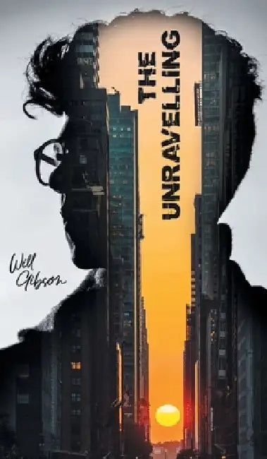 The Unravelling: A Futuristic Thriller of AI, Conspiracy, and Survival by Will Gibson