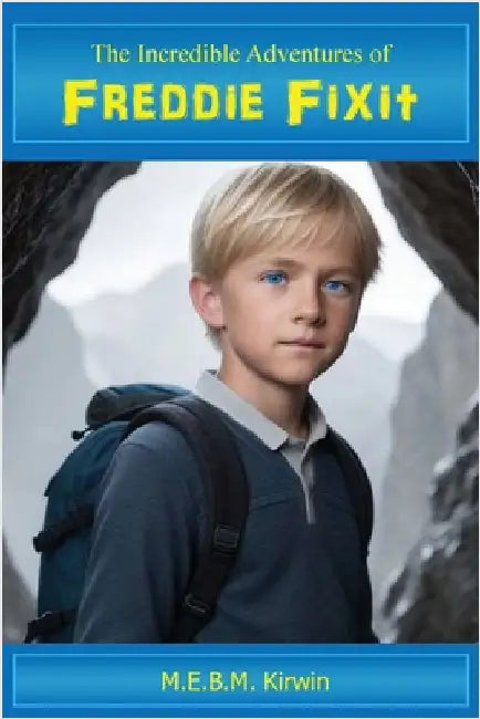 The Incredible Adventures of Freddie Fixit by Kirwin, M. E. B. M.