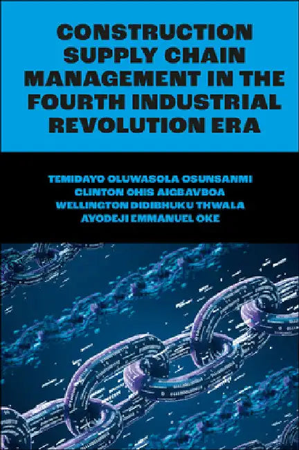 Construction Supply Chain Management in the Fourth Industrial Revolution Era by Temidayo Oluwasola Osunsanmi