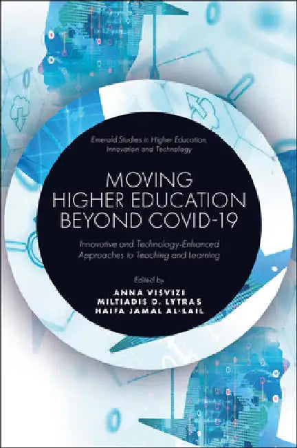 Moving Higher Education Beyond Covid-19: Innovative and Technology-Enhanced Approaches to Teaching and Learning by Anna Visvizi