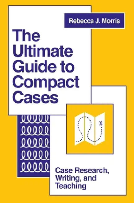 The Ultimate Guide to Compact Cases: Case Research, Writing, and Teaching by Rebecca J. Morris