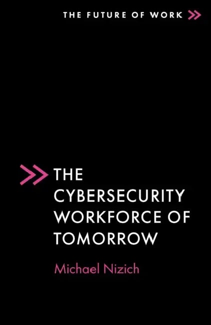 The Cybersecurity Workforce of Tomorrow by Michael Nizich