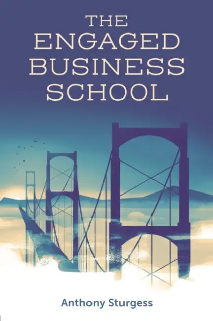 The Engaged Business School by Anthony Sturgess