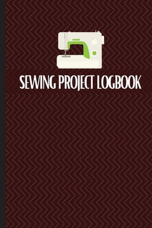 Sewing Project Logbook: Keep Track of Your Service Dressmaking Journal To Keep Record of Sewing Projects by Sasha Apfel