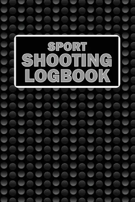 Sport Shooting LogBook: Keep Record Date, Time, Location, Firearm, Scope Type, Ammunition, Distance, Powder, Primer, Brass, Diagram Pages Spor by Josephine Lowes