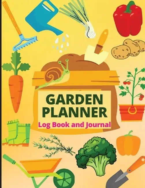Garden Planner Journal and Log Book: A Complete Gardening Organizer Notebook for Garden Lovers to Track Vegetable Growing, Gardening Activities and Pl by Anika Siby